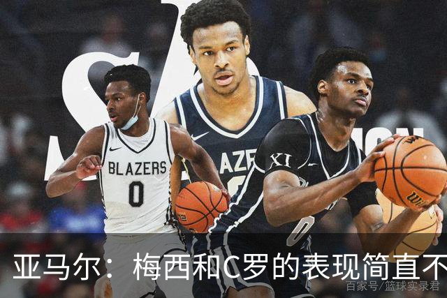 亚马尔：梅西和C罗的表现简直不可思议 我觉得我达不到他们的高度