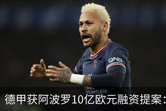 德甲获阿波罗10亿欧元融资提案：20年转播权担保贷款，36家俱乐部待投票
