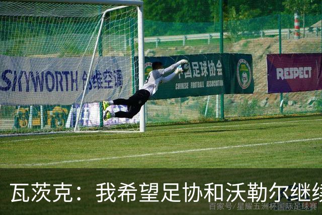 瓦茨克：我希望足协和沃勒尔继续合作，他和克洛普可以配合得很好
