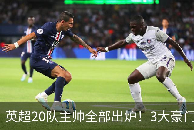 英超20队主帅全部出炉！3大豪门齐换帅，5支球队主教练是西班牙人